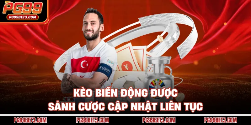 Kèo biến động được sảnh cược cập nhật liên tục